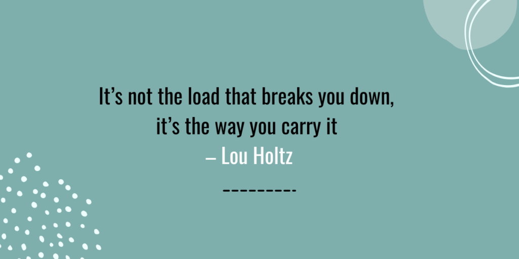 A teal background with white polka dots and abstract shapes. The quote "It's not the load that breaks you down, it's the way you carry it" by Lou Holtz is displayed in bold white text