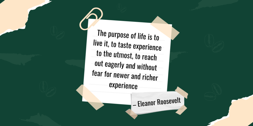 Inspirational quote by Eleanor Roosevelt about embracing life experiences and continuous growth.