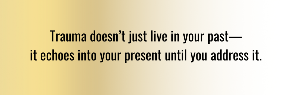 Quote about past trauma affecting the present.