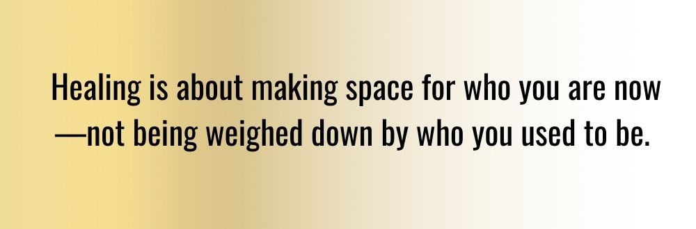 A motivational quote on a golden background stating, "Healing is about making space for who you are now—not being weighed down by who you used to be."